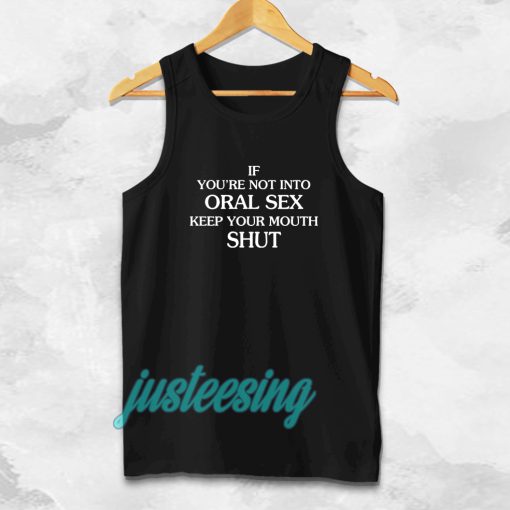 If you're Not Into Oral Sex Keep Your Mouth Shut Tanktop