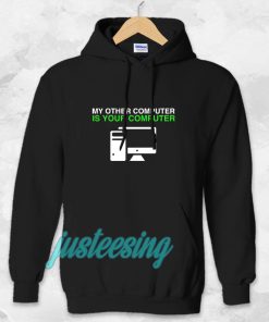 My Other Computer Is Your Computer Hoodie