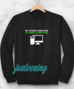 My Other Computer Is Your Computer Sweatshirt