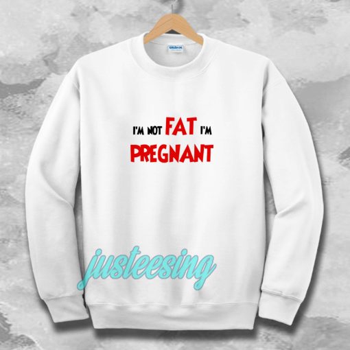 i'm not fat i'm pregnant Sweatshirt