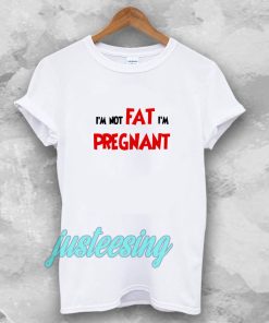 i'm not fat i'm pregnant t-shirt