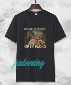 Bill Cosby Look Either We Fuckin Or I'm Fuckin T-Shirt TPKJ3