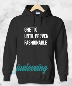 Ghetto Until Proven Fashionable hoodie TPKJ3