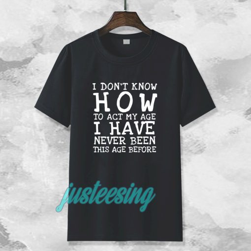 I Don't Know How To Act T-Shirt TPKJ3