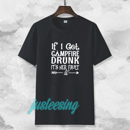 If I get campfire drunk it’s her fault camping outdoor tshirt TPKJ3