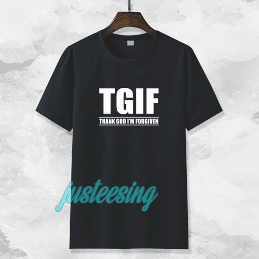 TGIF - Thank God I'm Forgiven T-shirt TPKJ3