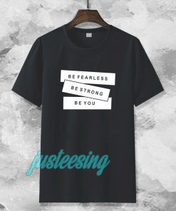 be fearless be strong be you t-shirt TPKJ3