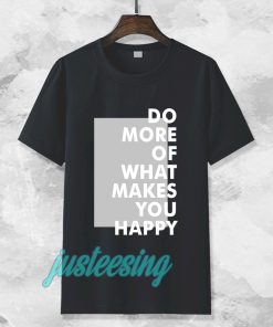 do more of what makes you happy t-shirt TPKJ3