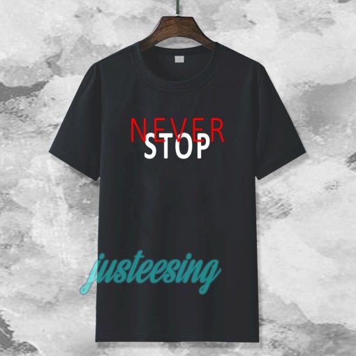 never stop t-shirt TPKJ3