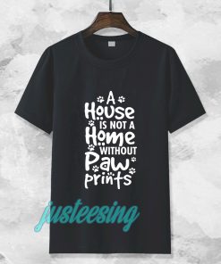 A house is not a home without paw TSHIRT TPKJ3