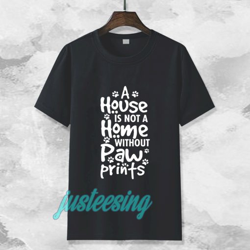 A house is not a home without paw TSHIRT TPKJ3