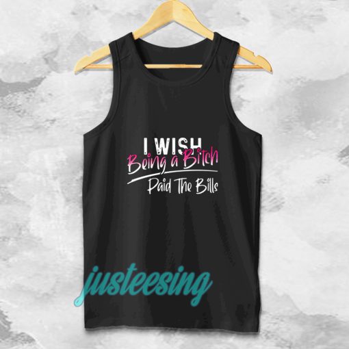 I WISH BEING A BITCH TANK TOP TPKJ3