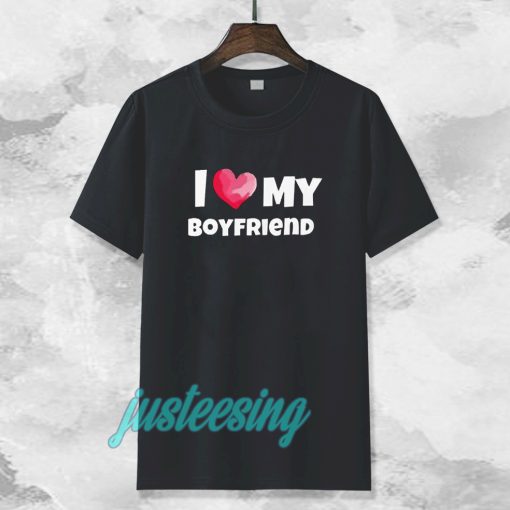 I love my boyfriend t-shirt TPKJ3
