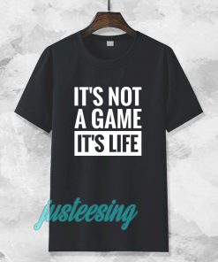 It's Not a game it's life T-shirt TPKJ3