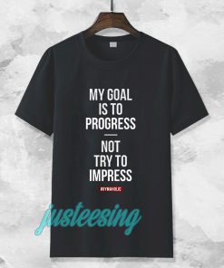 My goal is to progress, not try to impress T-shirt TPKJ3