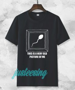 Very Old Picture Sperm Funny Shirts TPKJ3