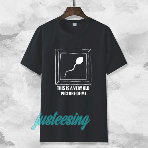 Very Old Picture Sperm Funny Shirts TPKJ3