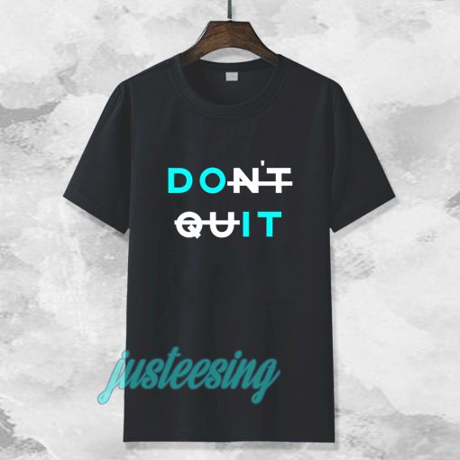 don't quit t-shirt TPKJ3