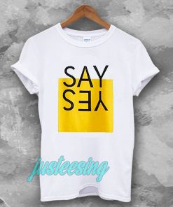 say yes t-shirt TPKJ3