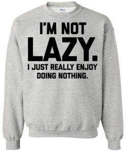 I'm Not Lazy Sweatshirt TPKJ3