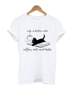 Life Is Better With Coffee Cats And Books T-Shirt TPKJ3