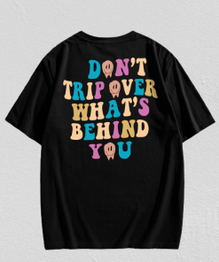 Don't Trip Over What's Behind You T-Shirt TPKJ3