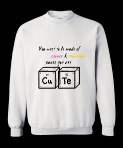 Humor Quote comunitas You Must To be Made Of Copper and Tellurium Sweatshirt TPKJ3