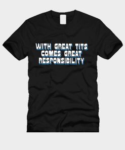 with great tits comes great responsibility T-Shirt TPKJ3