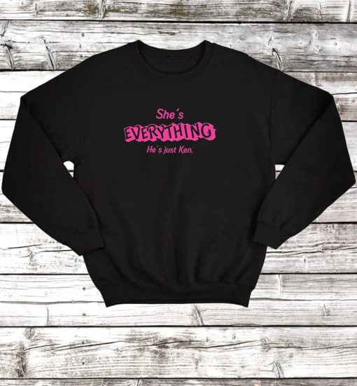 She's Everything He's Just Ken Barbie Movie Sweatrshirt